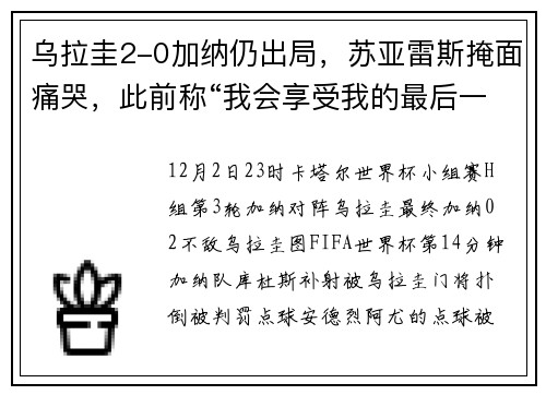 乌拉圭2-0加纳仍出局，苏亚雷斯掩面痛哭，此前称“我会享受我的最后一届世界杯”